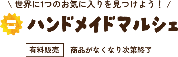 世界に1つのお気に入りを見つけよう！ハンドメイドマルシェ【有料販売】商品がなくなり次第終了